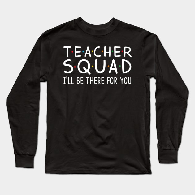 Teacher  Squad I'll Be There For You Long Sleeve T-Shirt by Camryndougherty